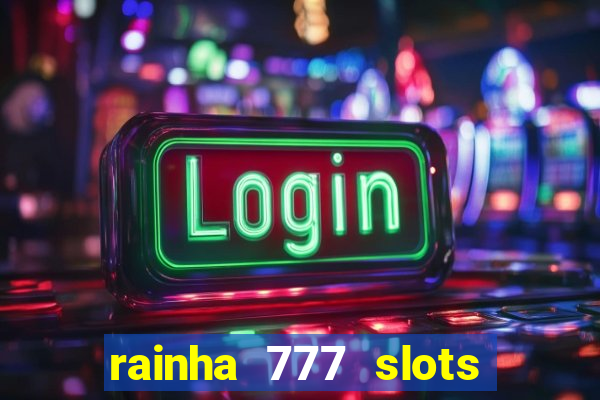 rainha 777 slots paga mesmo